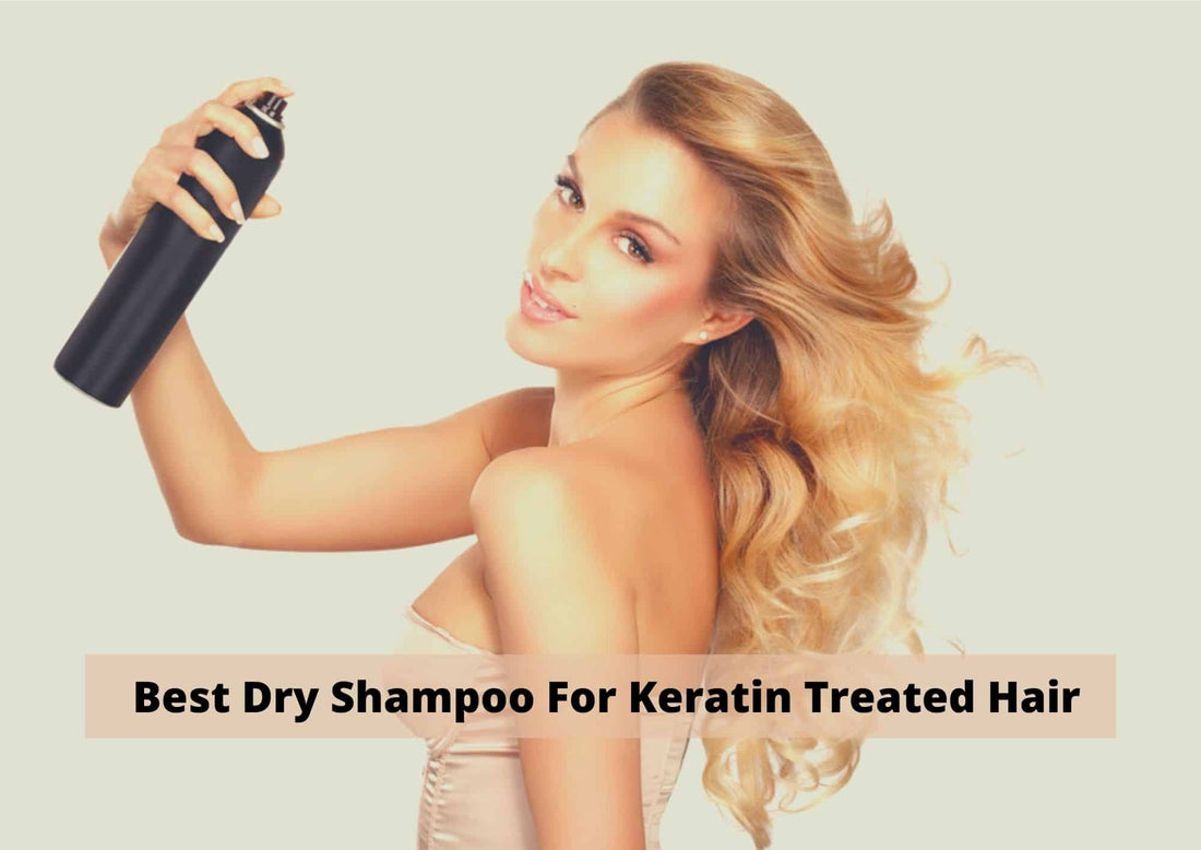 5 Best Dry Shampoo For Keratin Treated Hair 2026