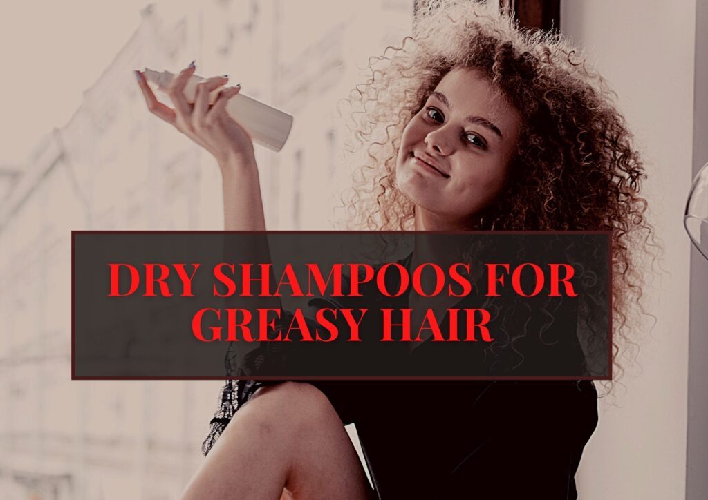 15 Best Dry Shampoo For Oily Hair In 2022 - Hair Everyday Review