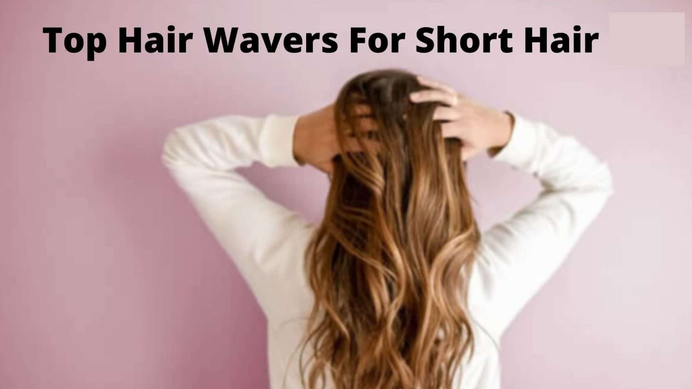7 Best Hair Waver For Short Hair 2023 | Boosts the volume of your hair  instantly! - Hair Everyday Review