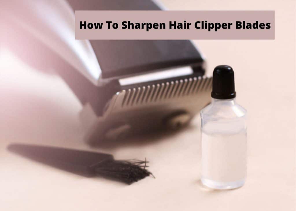 How To Sharpen Hair Clipper Blades