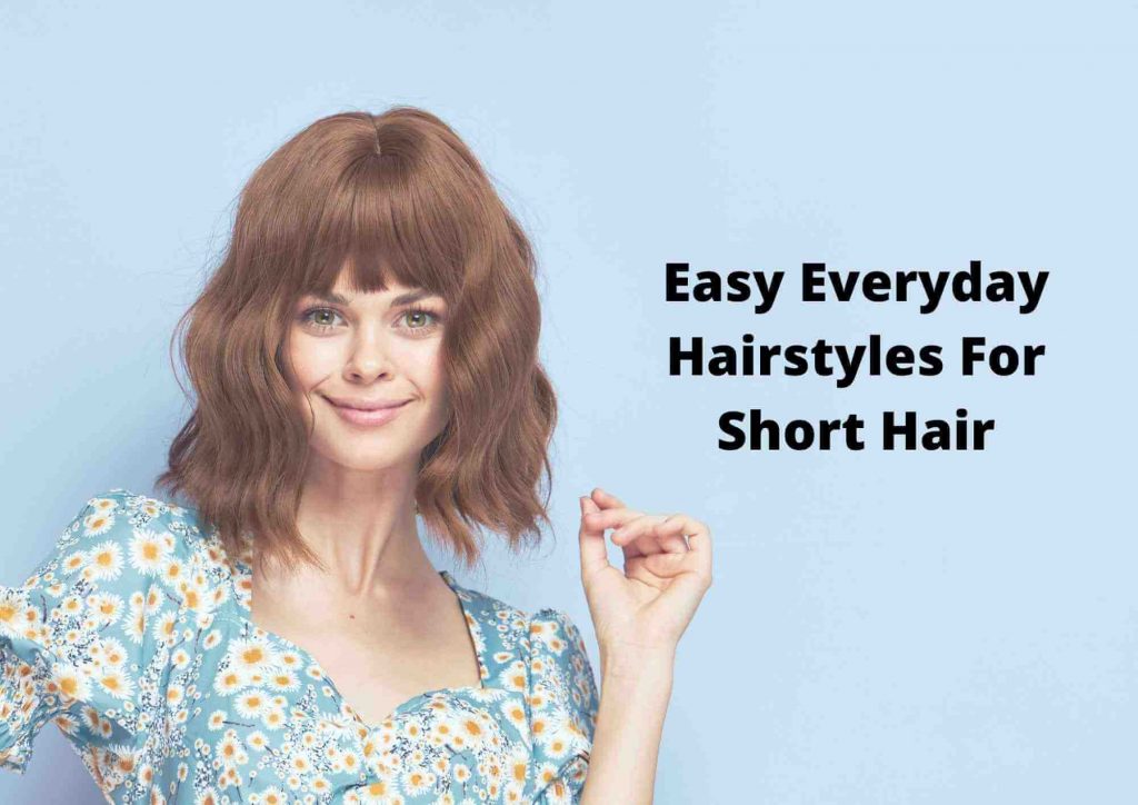 easy everyday hairstyles for short hair