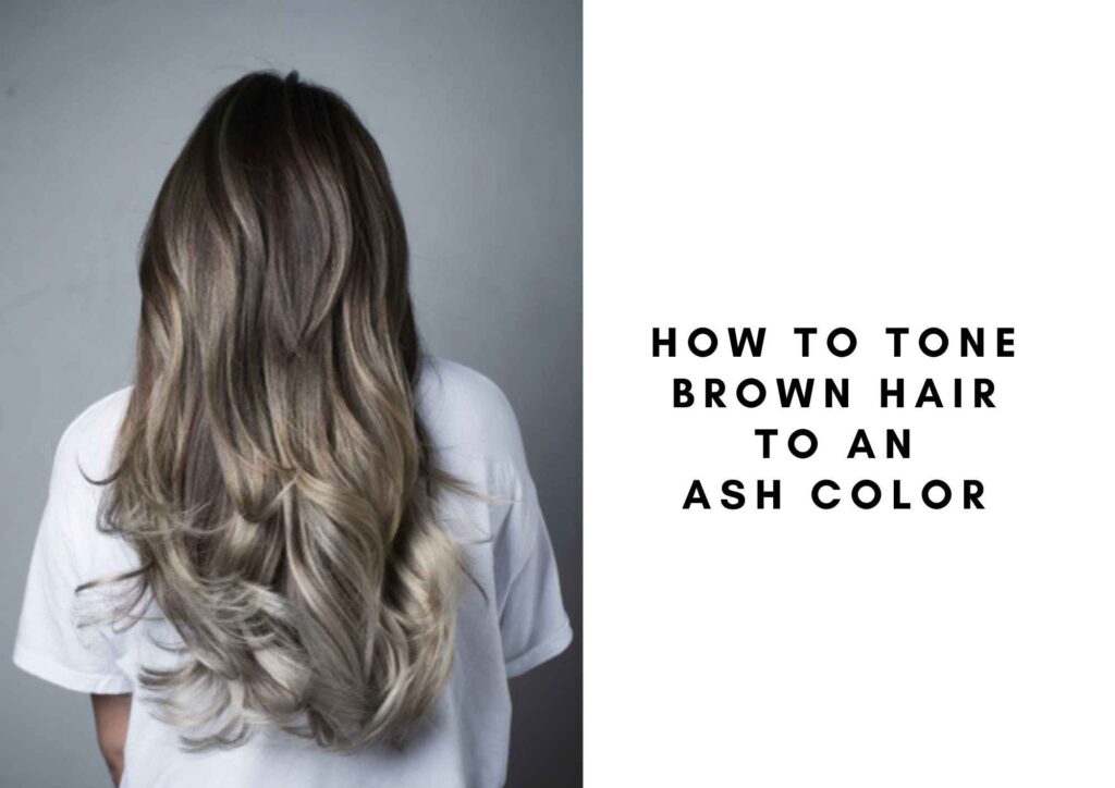 How To Tone Brown Hair To Ash