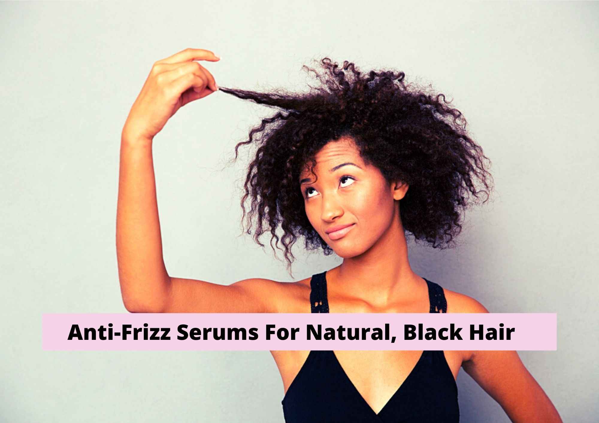 4 Best Anti-Frizz Serums For African American Hair 2023 | For Natural,  Black Hair - Hair Everyday Review
