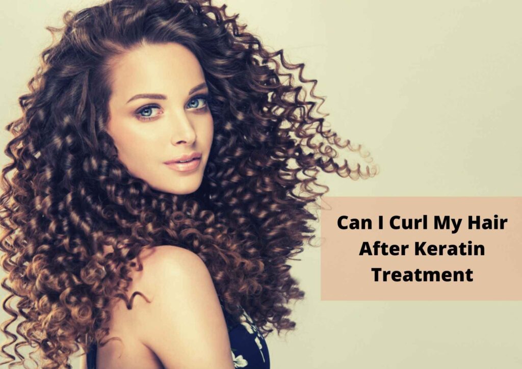 can you curl your hair after keratin treatment