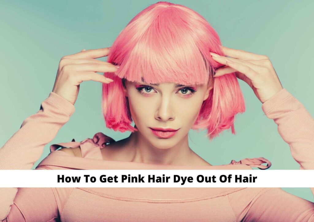 How To Get Pink Hair Dye Out Of Hair