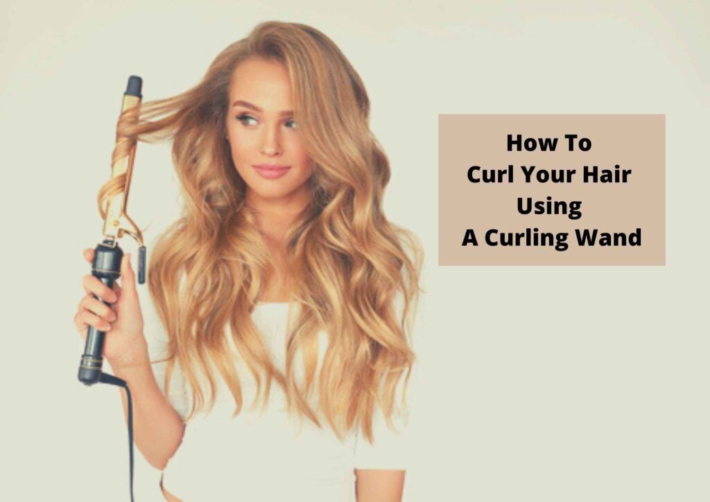 How to Curl Your Hair With A Curling Wand