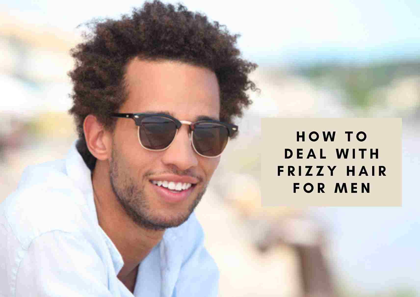 How To Deal with Frizzy Hair Male | 8 Easy Tips For Taming Unruly, Poofy  Hair - Hair Everyday Review