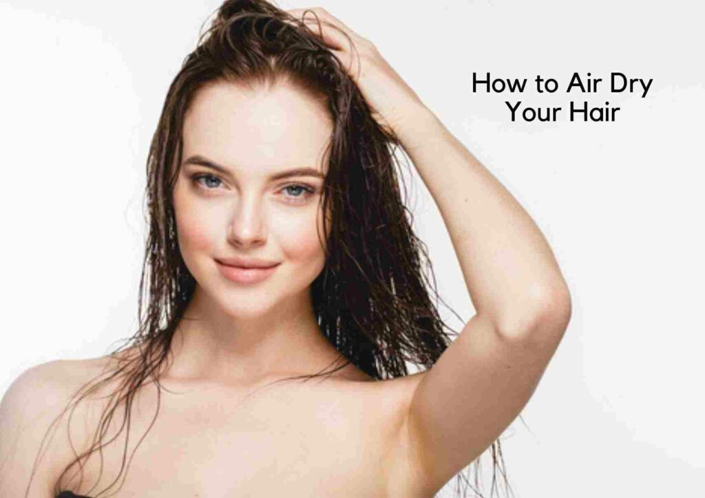 How to Air Dry Your Hair
