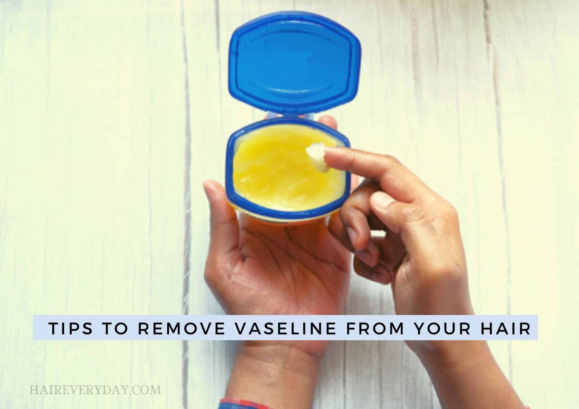 How To Get Vaseline Out Of Your Hair | 13 Easy Tips To Try Today - Hair  Everyday Review
