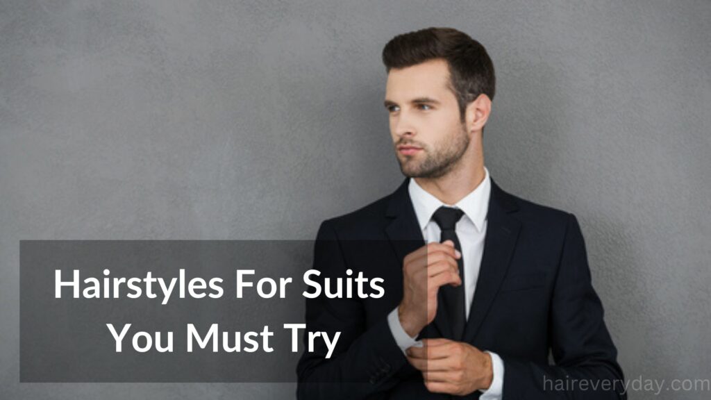 Hairstyles For Suits You Must Try