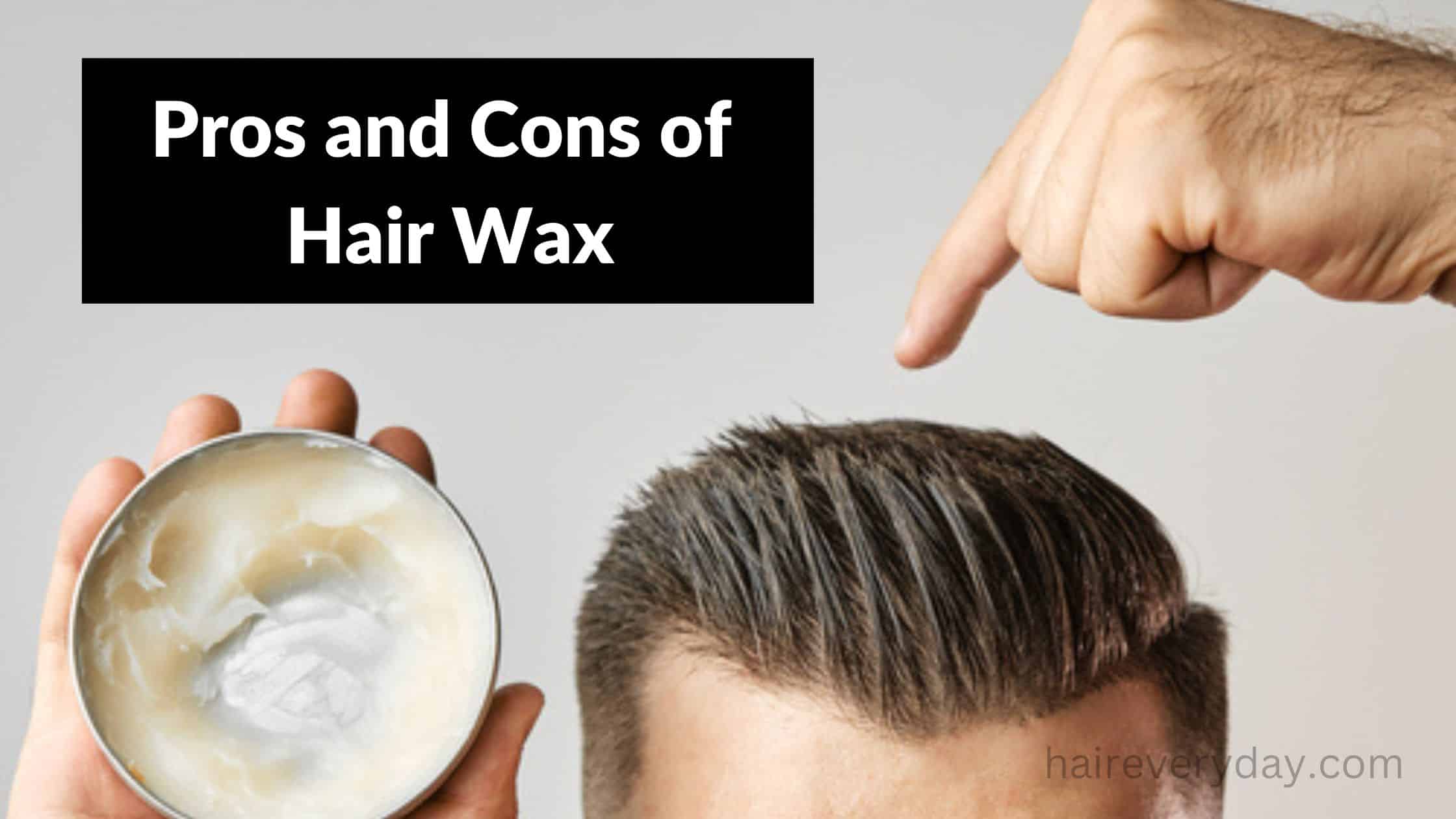 The Pros and Cons of Hair Wax | Side Effects And More - Hair Everyday Review