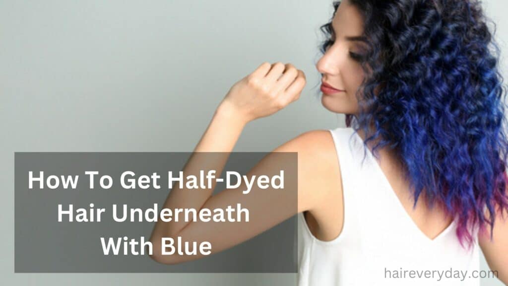 How To Get Half-Dyed Hair Underneath With Blue