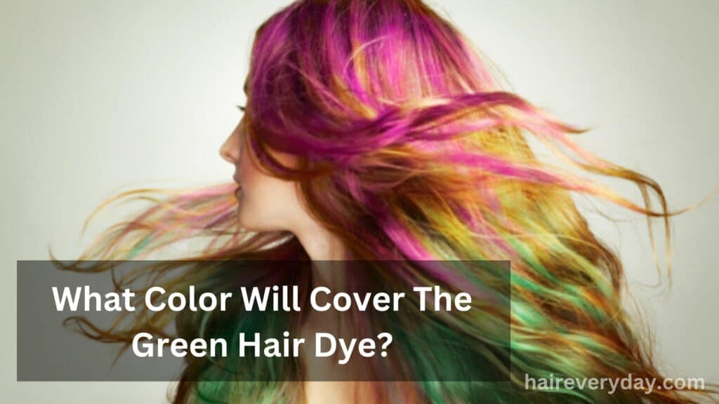 What Color Will Cover The Green Hair Dye