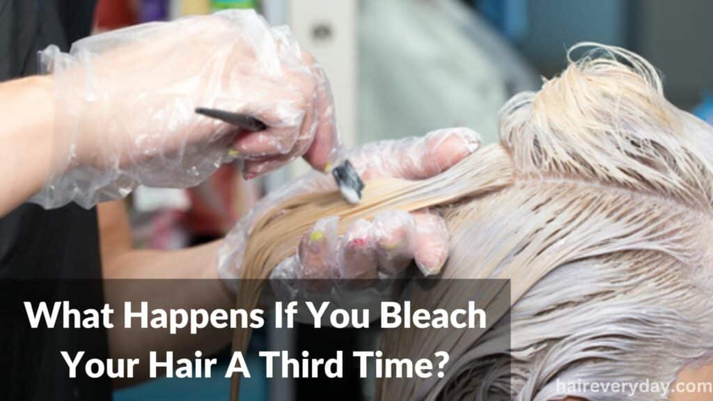 What Happens If You Bleach Your Hair A Third Time