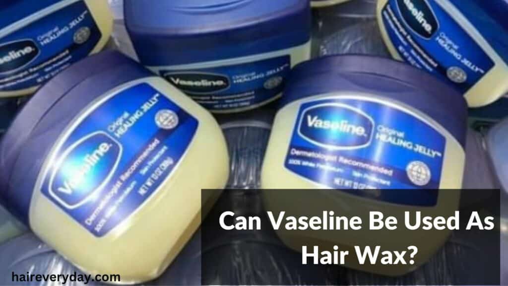 Can Vaseline Be Used As Hair Wax