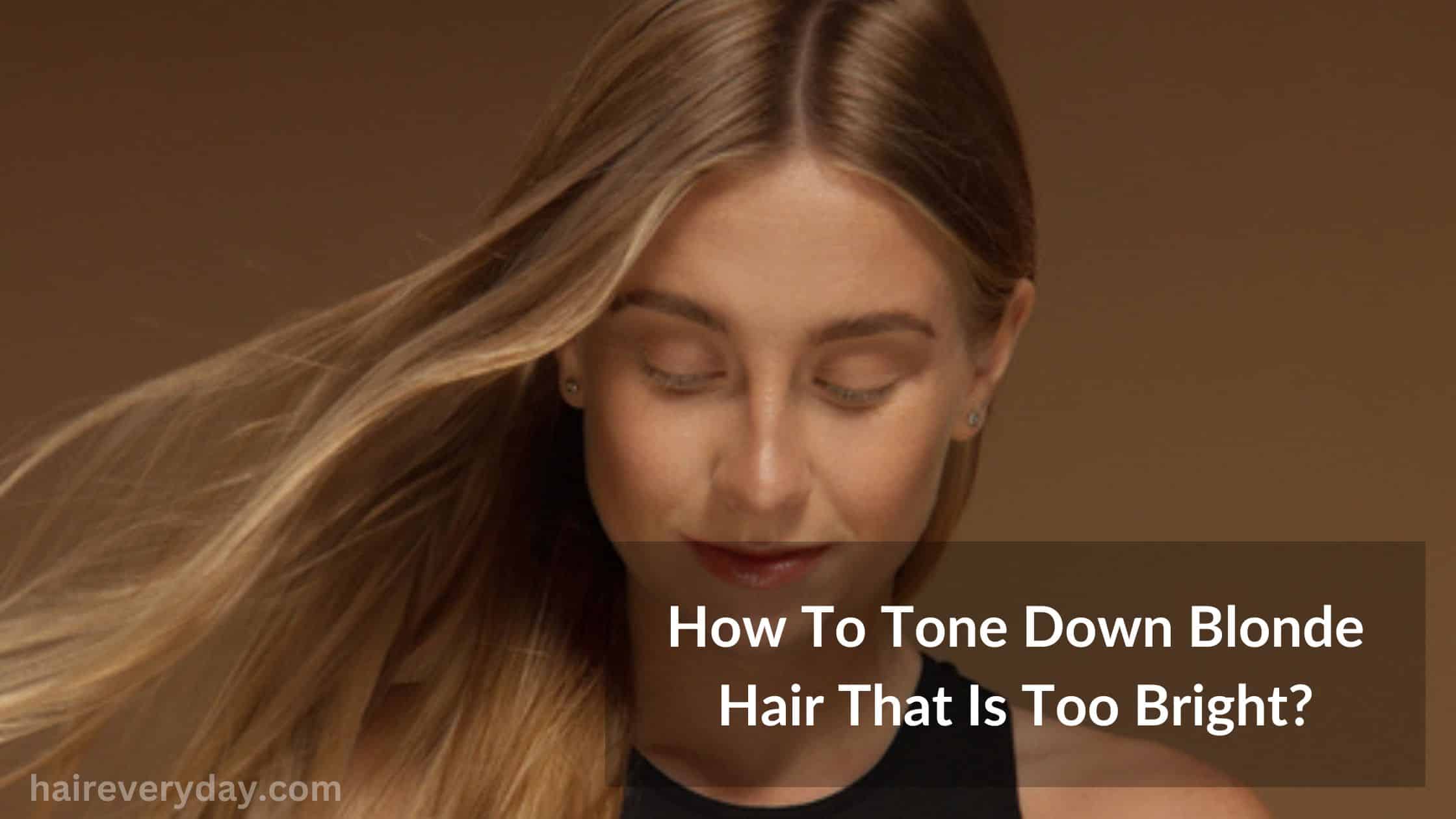 praktisk Tænke butiksindehaveren How To Tone Down Blonde Hair That Is Too Bright? - Hair Everyday Review