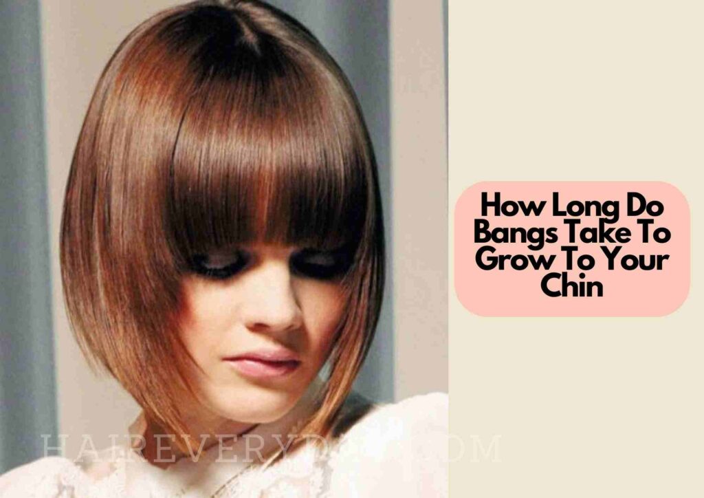 How Long Do Bangs Take To Grow To Your Chin