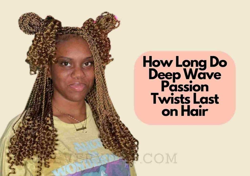 How Long Do Deep Wave Hair For Passion Twist Last