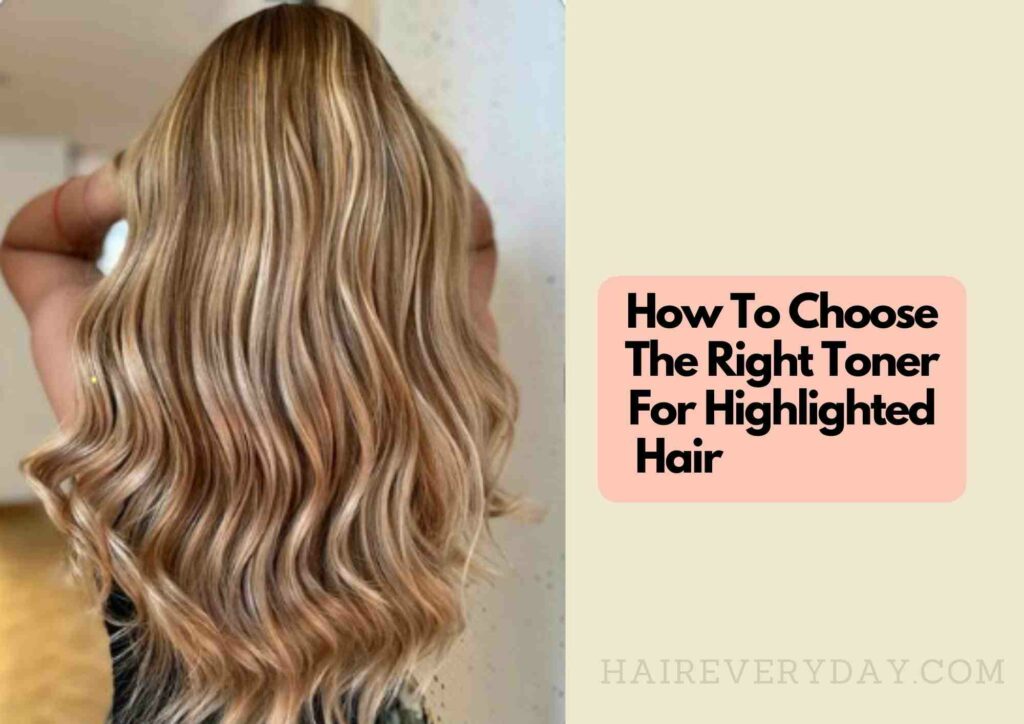 How To Choose the Right Toner for Your Highlighted Hair
