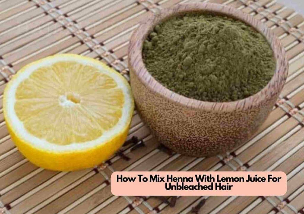 How To Mix Henna With Lemon Juice For Unbleached Hair