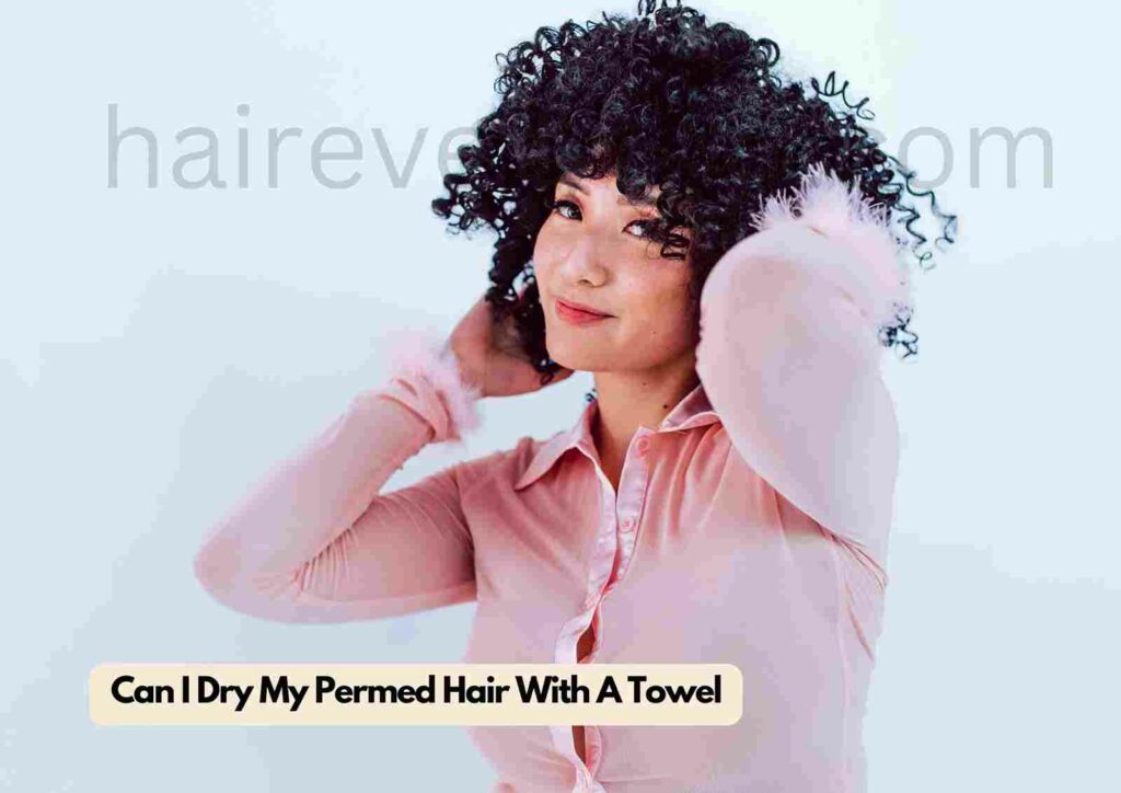 Can I Towel Dry Permed Hair