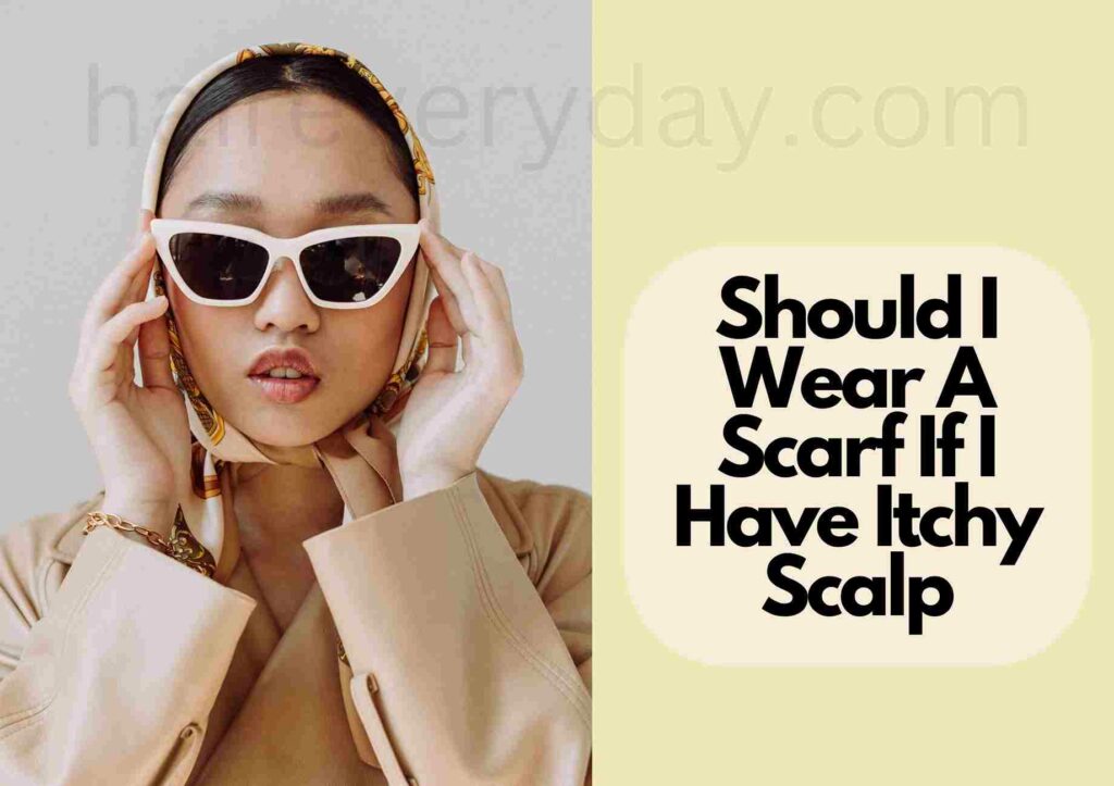 Should I Wear A Scarf If I Have Itchy Scalp