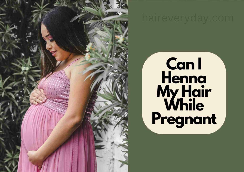 Can I Henna My Hair While Pregnant