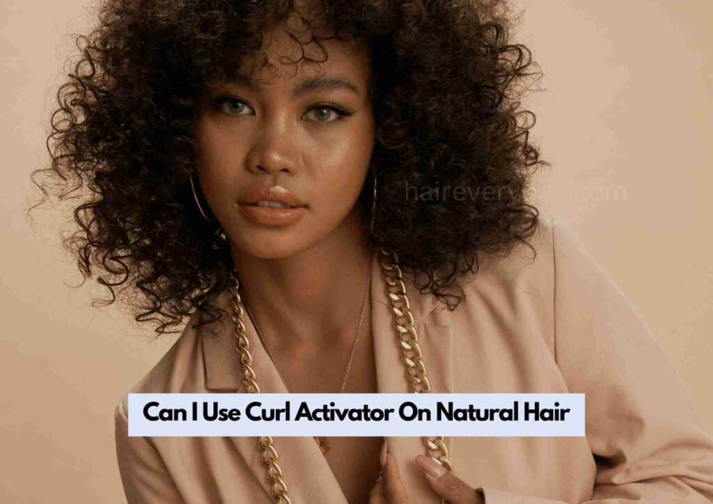Can I Use Curl Activator On Natural Hair