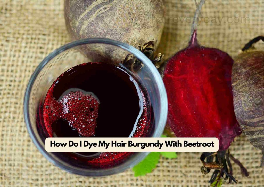 How Do I Dye My Hair Burgundy With Beetroot