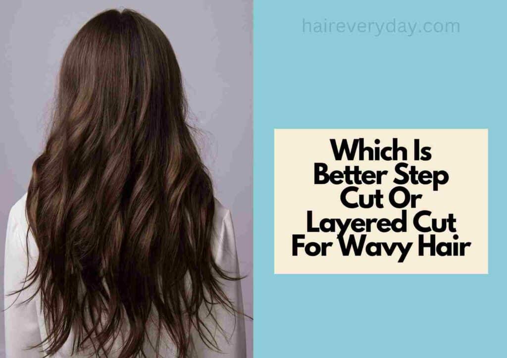 Which Is Better Step Cut Or Layered Cut For Wavy Hair