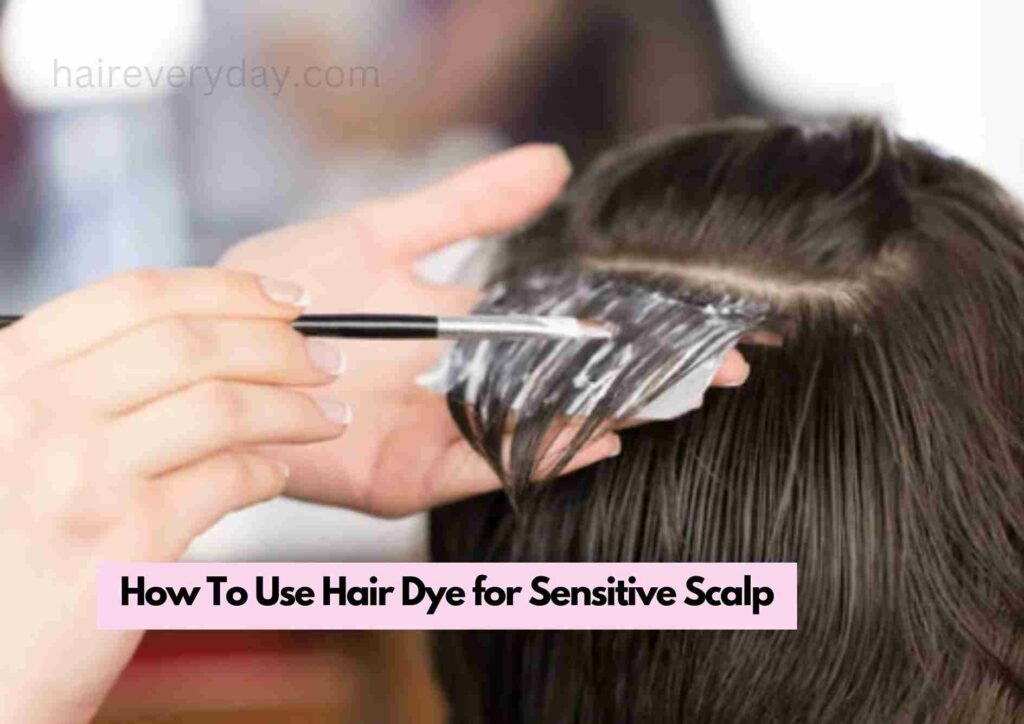How To Use Hair Dye for Sensitive Scalp