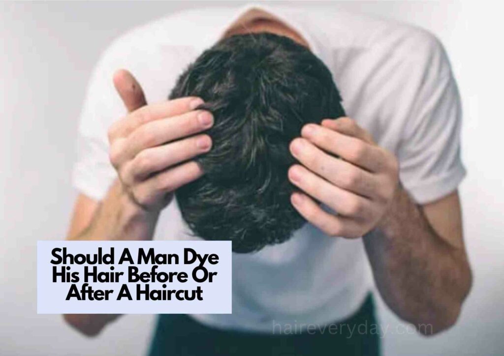Should A Man Dye His Hair Before Or After A Haircut