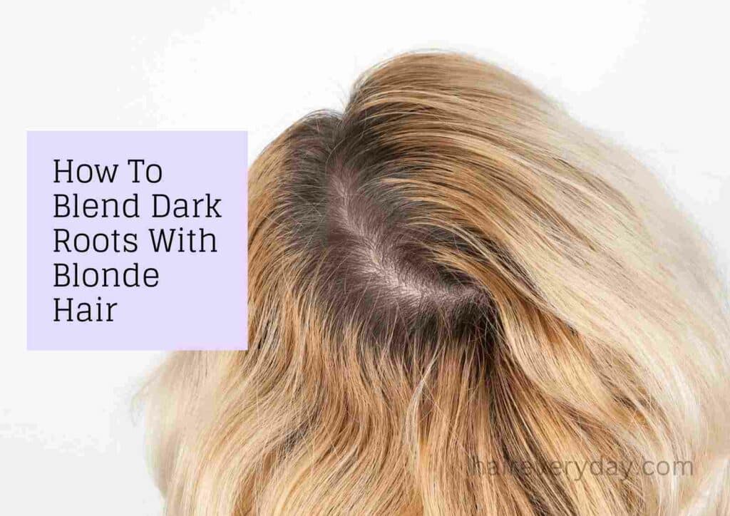 How To Blend Dark Roots With Blonde Hair