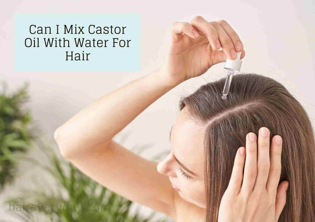 Can I Mix Castor Oil With Water For Hair