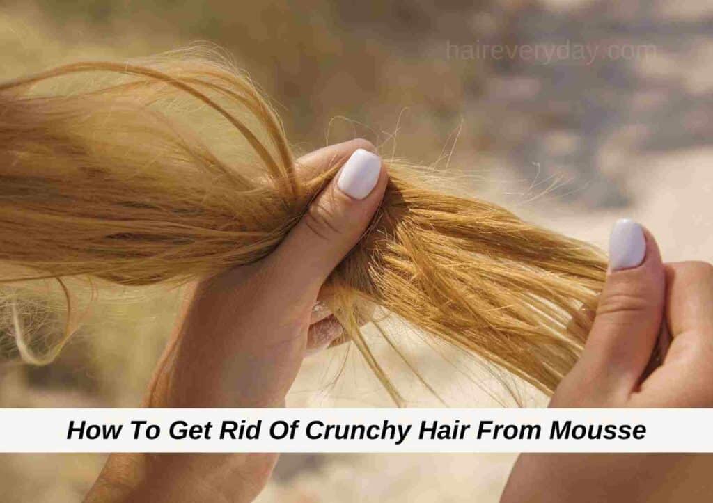 How to Get Rid of Crunchy Hair from Mousse
