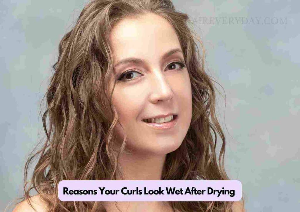 Reasons Your Curls Look Wet After Drying And How to Fix It