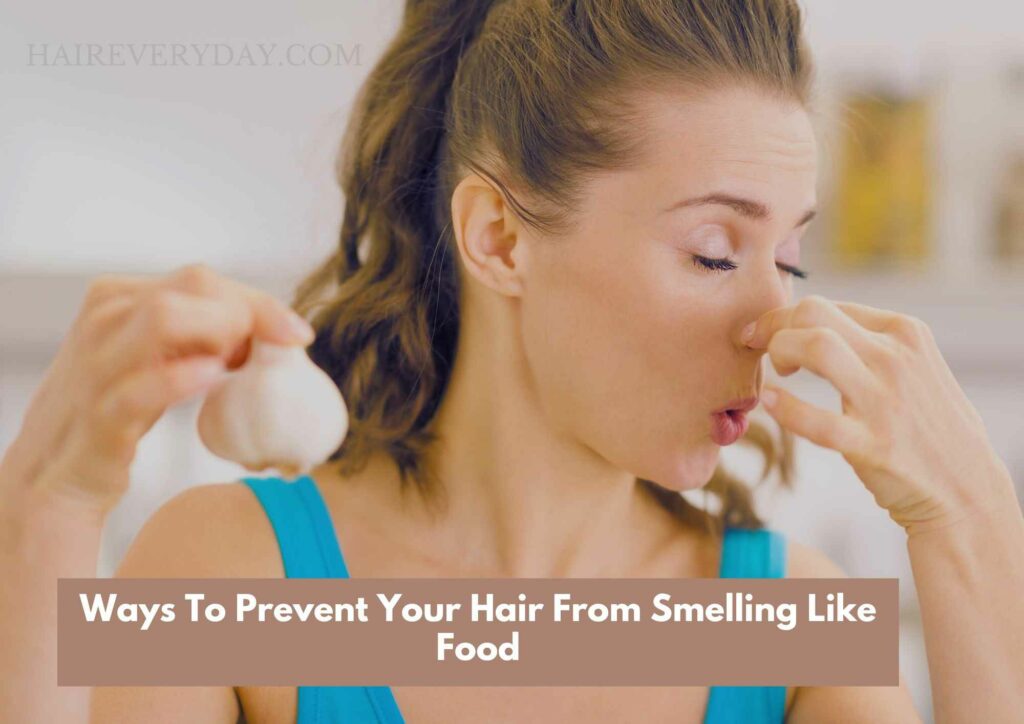 Easy Ways To Prevent Your Hair From Smelling Like Food