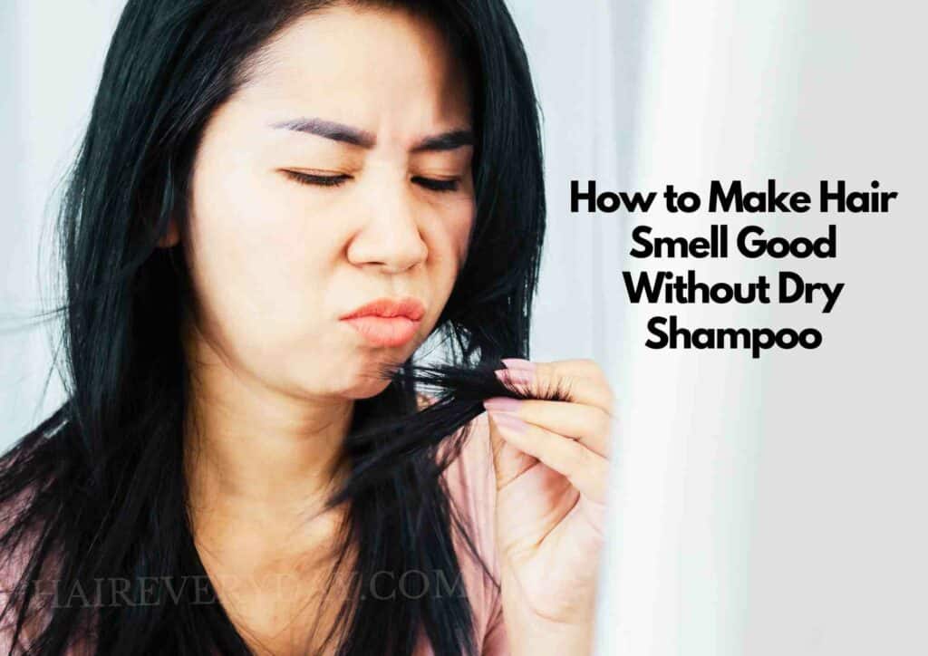 Ways to Make Hair Smell Good Without Dry Shampoo