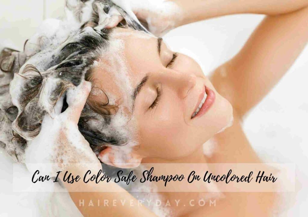 Can I Use Color Safe Shampoo On Uncolored Hair